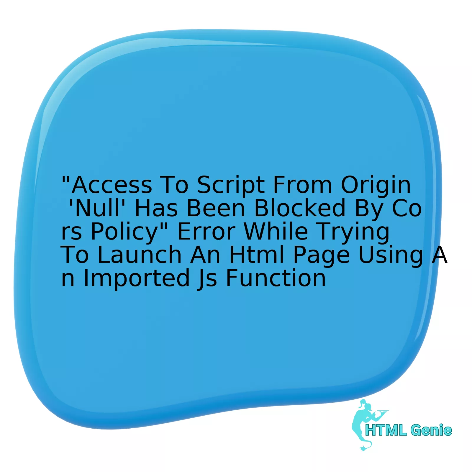 "Access To Script From Origin 'Null' Has Been Blocked By Cors Policy" Error While Trying To Launch An Html Page Using An Imported Js Function