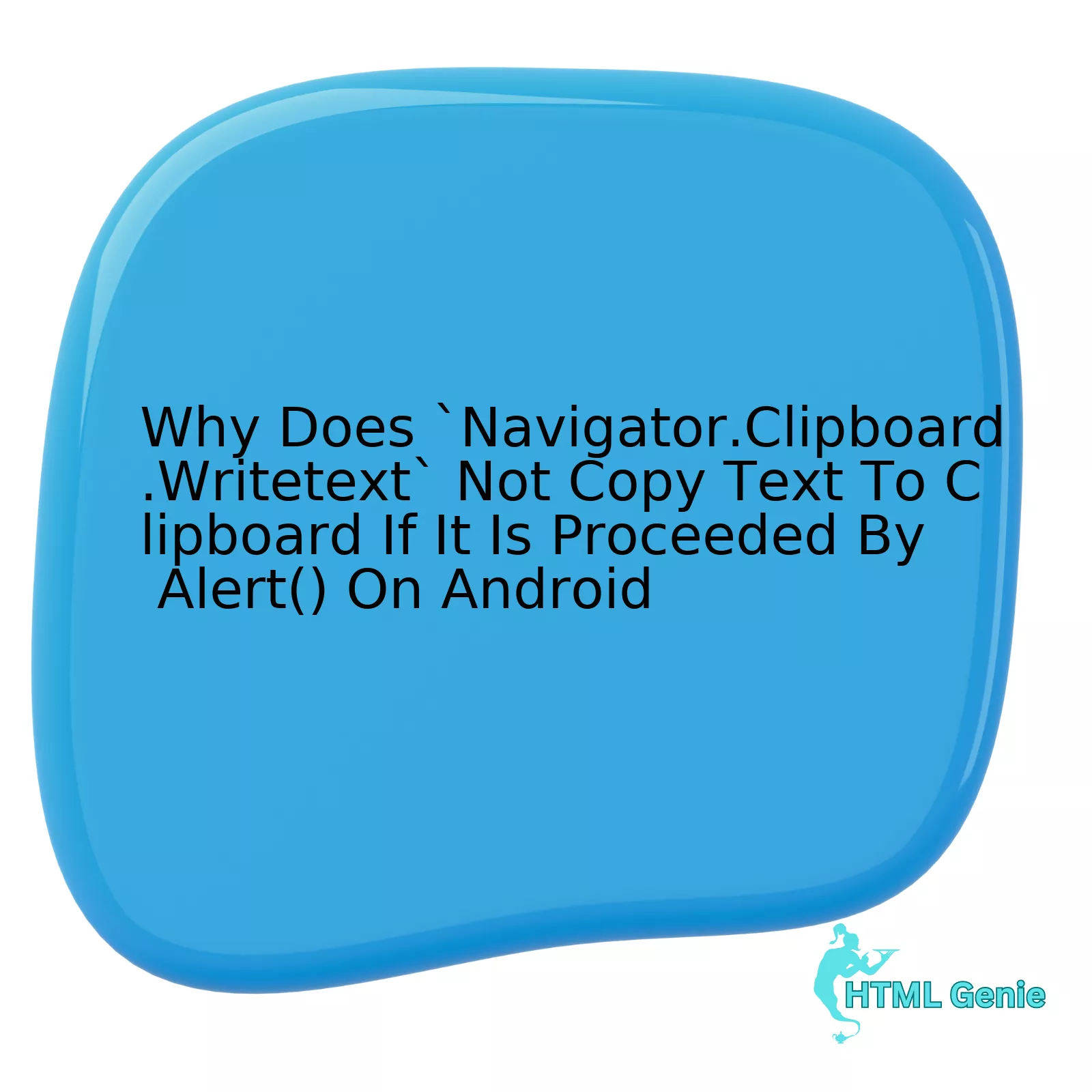 Why Does `Navigator.Clipboard.Writetext` Not Copy Text To Clipboard If It Is Proceeded By Alert() On Android